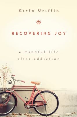 Recovering joy : a mindful life after addiction /