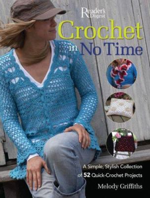 Crochet in no time : a simple, stylish, collection of 52 quick-crochet projects /