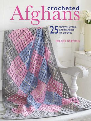 Crocheted afghans : 25 throws, wraps, and blankets to crochet /