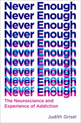 Never enough : the neuroscience and experience of addiction /