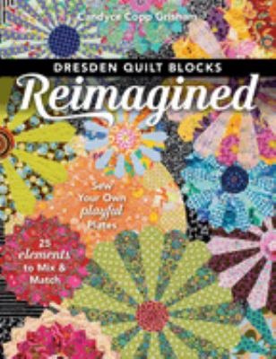 Dresden quilt blocks reimagined : sew your own playful plates : 25 elements to mix & match /