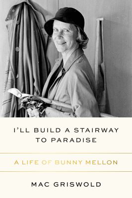 I'll build a stairway to paradise : a life of Bunny Mellon /