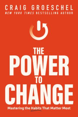 The power to change : mastering the habits that matter most /