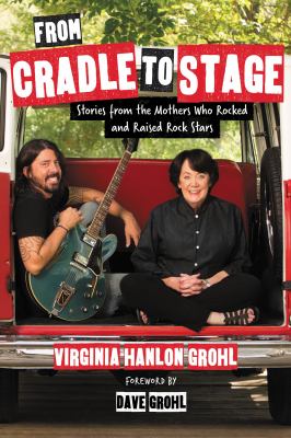From cradle to stage : stories from the mothers who rocked and raised rock stars /