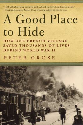 A good place to hide : how one French community saved thousands of lives in World War II /