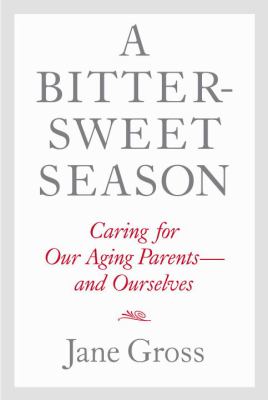 A bittersweet season : caring for our aging parents and ourselves /