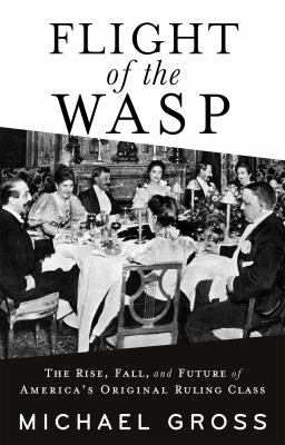 Flight of the WASP : the rise, fall, and future of America's original ruling class /