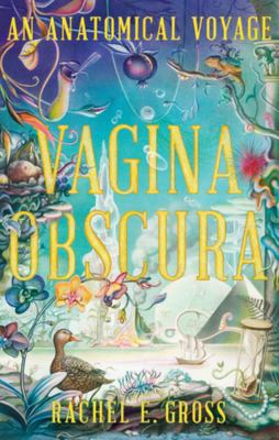Vagina obscura : an anatomical voyage /