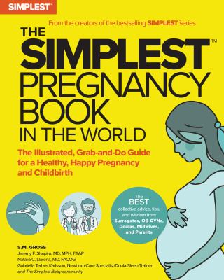 The simplest pregnancy book in the world : You got this! The illustrated, grab-and-do guide for a healthy, happy pregnancy and childbirth /