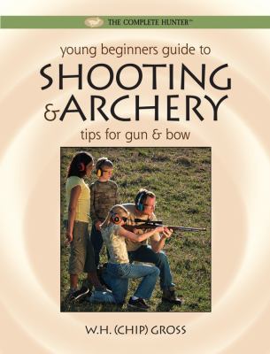 Young beginner's guide to shooting & archery : tips for gun & bow /