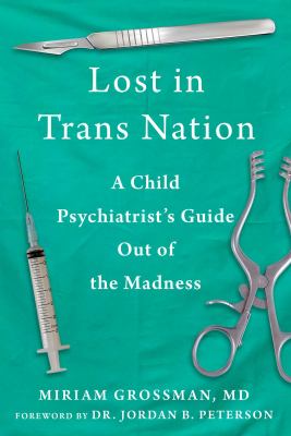 Lost in trans nation [ebook] : A child psychiatrist's guide out of the madness.