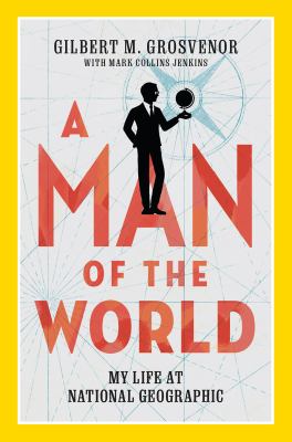 A man of the world : my life at National Geographic /