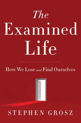 The examined life : how we lose and find ourselves /