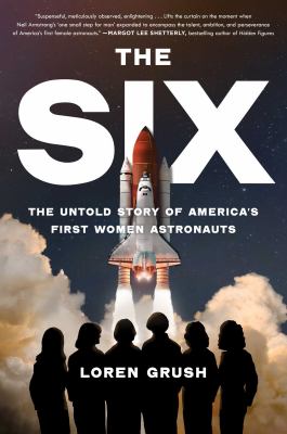 The six : the untold story of America's first women astronauts /