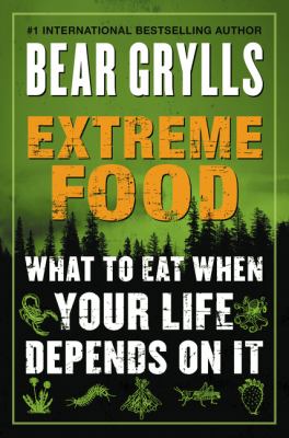 Extreme food : what to eat when your life depends on it /