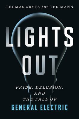 Lights out : pride, delusion, and the fall of General Electric /