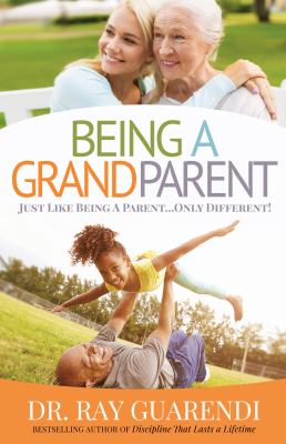 Being a grandparent : just like being a parent ... only different! /
