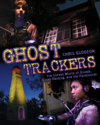 Ghost trackers : the unreal world of ghosts, ghost-hunting, and the paranormal /