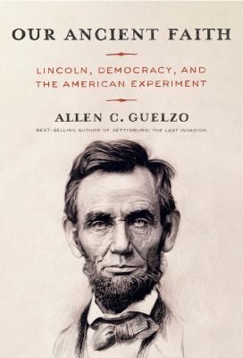 Our ancient faith : Lincoln, democracy, and the American experiment /