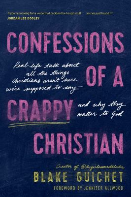 Confessions of a crappy Christian : real-life talk about all the things Christians aren't sure we're supposed to say--and why they matter to God /