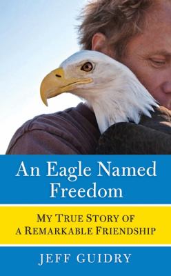 An eagle named Freedom : my true story of a remarkable friendship /