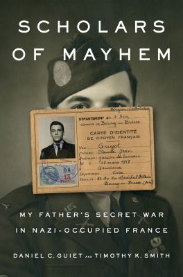 Scholars of mayhem : my father's secret war in Nazi-occupied France /
