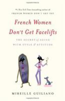 French women don't get facelifts : the secret of aging with style and attitude /