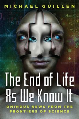 The end of life as we know it : ominous news from the frontiers of science /