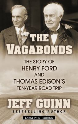 The vagabonds : [large type] the story of Henry Ford and Thomas Edison's ten-year road trip /