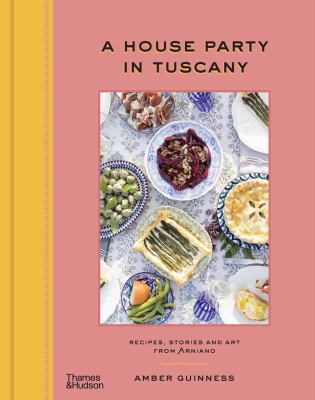 A house party in Tuscany : recipes, stories and art from Arniano /