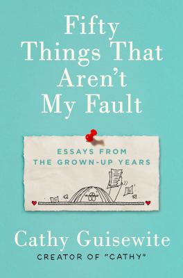 Fifty things that aren't my fault : essays from the grown-up years /