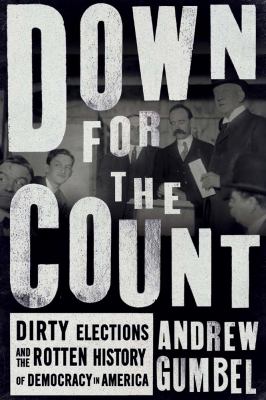 Down for the count : dirty elections and the rotten history of democracy in America /
