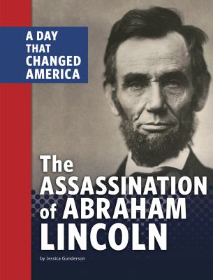 The assassination of Abraham Lincoln : a day that changed America /