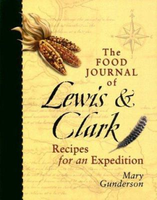 The food journal of Lewis & Clark : recipes for an expedition /