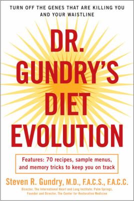 Dr. Gundry's diet evolution : turn off the genes that are killing you-and your waistline-and drop the weight for good /