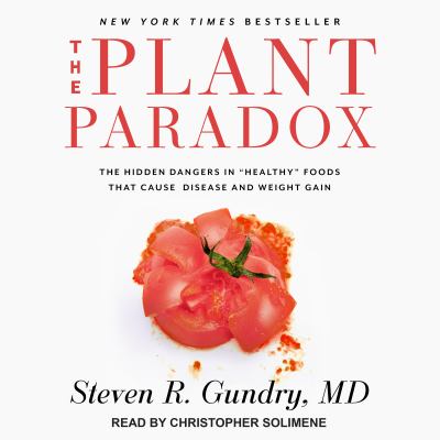 The plant paradox [compact disc, unabridged] : the hidden dangers in "healthy" foods that cause disease and weight gain /