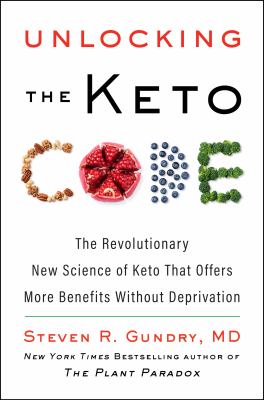 Unlocking the keto code : the revolutionary new science of keto that offers more benefits without deprivation /
