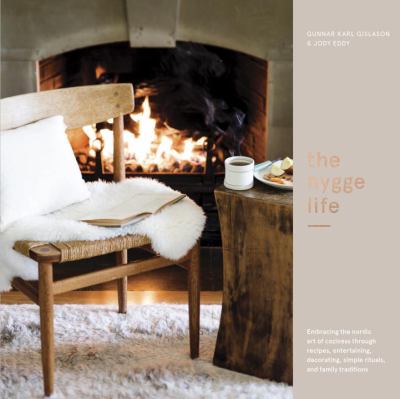 The hygge life : embracing the nordic art of coziness through recipes, entertaining, decorating, simple rituals, and family traditions /
