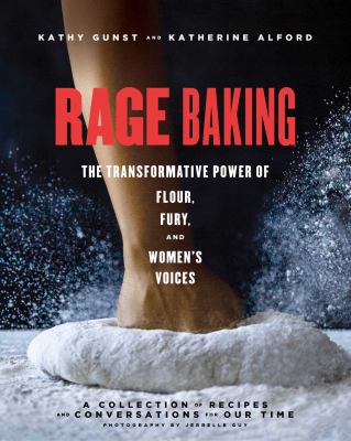 Rage baking : the transformative power of flour, fury, and women's voices /