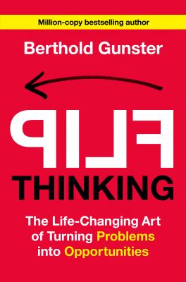 Flip thinking : the life-changing art of turning problems into opportunities /