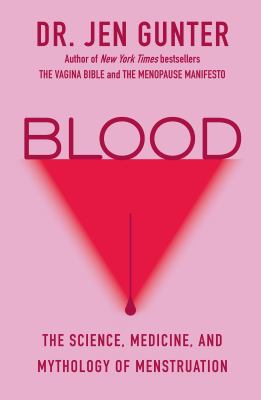 Blood : the science, medicine, and mythology of menstruation /