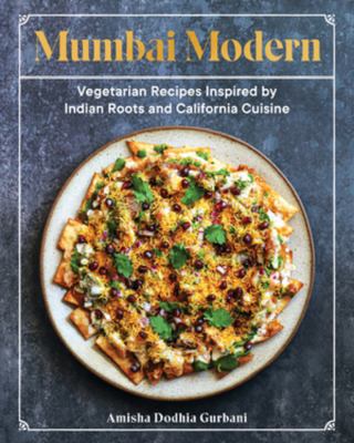 Mumbai modern : vegetarian recipes inspired by Indian roots and California cuisine /