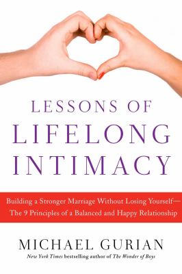 Lessons of lifelong intimacy : building a stronger marriage without losing yourself--the 9 principles of a balanced and happy relationship /