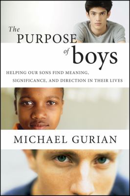 The purpose of boys : helping our sons find meaning, significance, and direction in their lives /