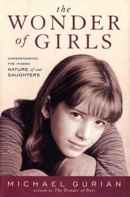 The wonder of girls : understanding the hidden nature of our daughters /