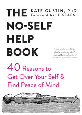 The no-self help book : 40 reasons to get over your self & find peace of mind /