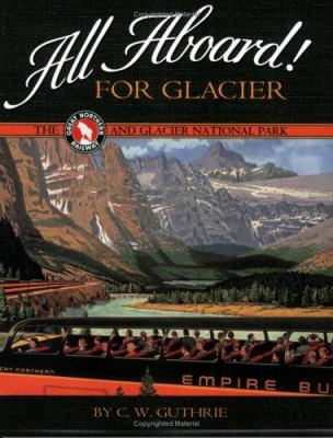 All aboard! for Glacier : the Great Northern Railway and Glacier National Park /