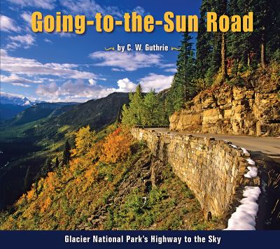 Going to the Sun Road : Glacier National Park's highway to the sky /