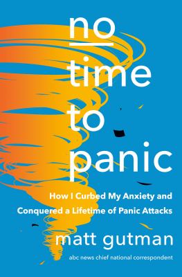 No time to panic : how I curbed my anxiety and conquered a lifetime of panic attacks /