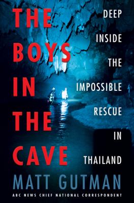 The boys in the cave : deep inside the impossible rescue in Thailand /